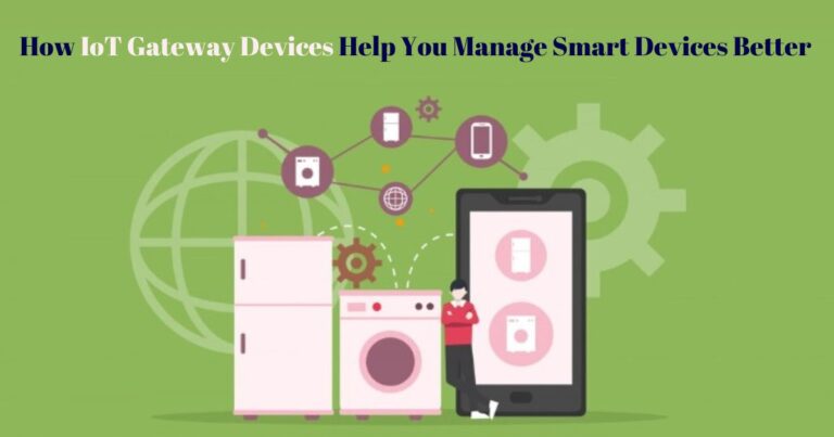 How IoT Gateway Devices Help You Manage Smart Devices Better