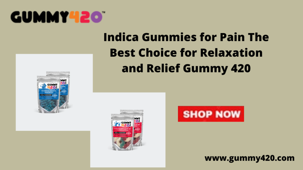 Indica Gummies for Pain The Best Choice for Relaxation and Relief Gummy 420