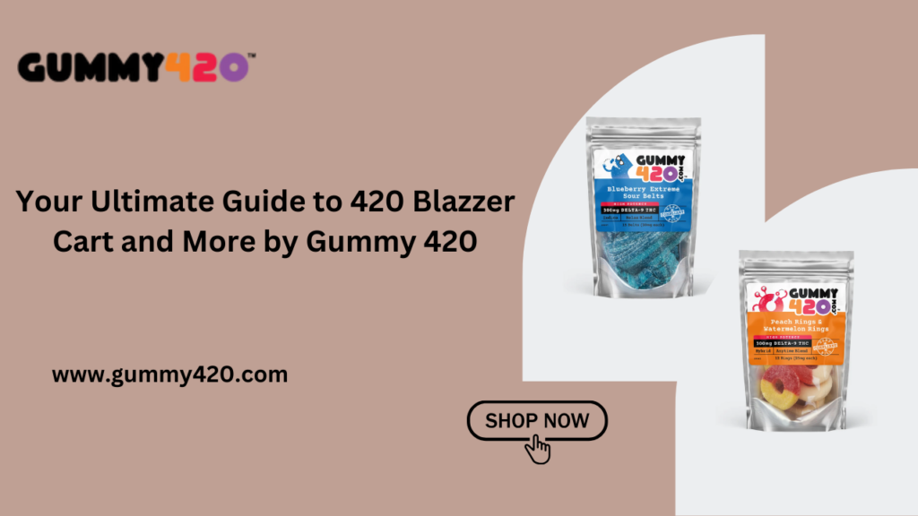 Your Ultimate Guide to 420 Blazzer Cart and More by Gummy 420