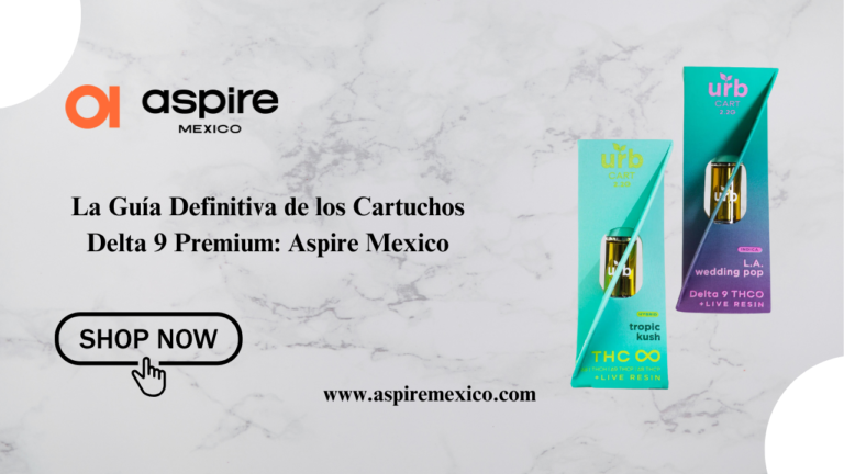 La Guía Definitiva de los Cartuchos Delta 9 Premium: Aspire Mexico