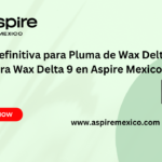 La Guía Definitiva para Pluma de Wax Delta 9: Compra Wax Delta 9 en Aspire Mexico