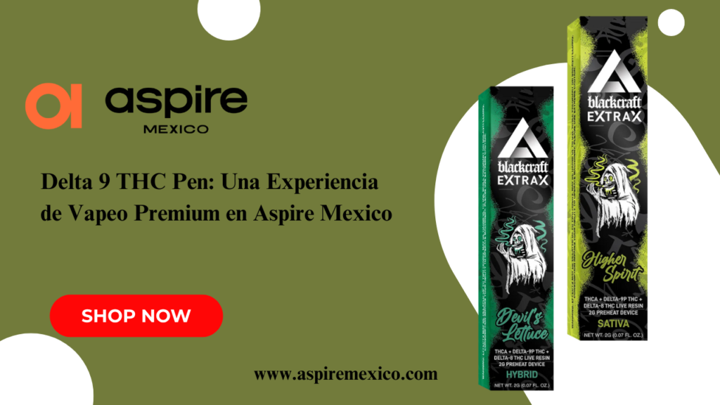 Delta 9 THC Pen: Una Experiencia de Vapeo Premium en Aspire Mexico