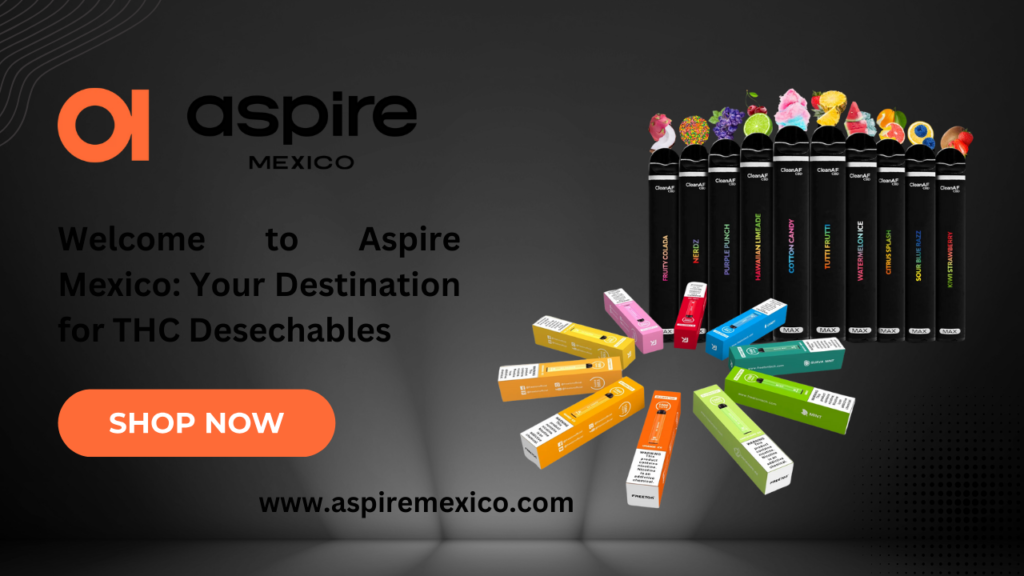 Welcome to Aspire Mexico: Your Destination for THC Desechables