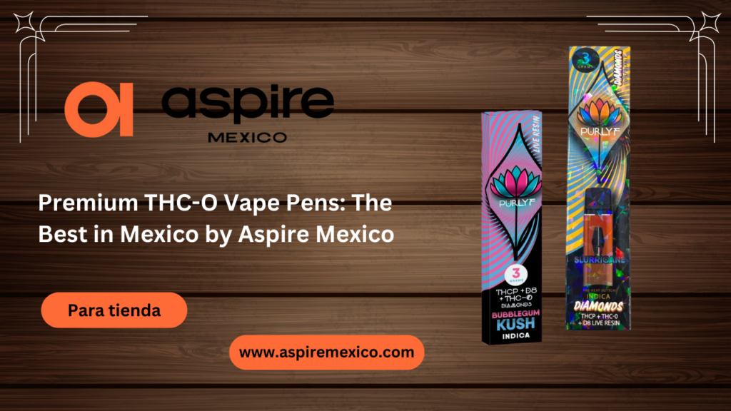 Premium THC-O Vape Pens: The Best in Mexico by Aspire Mexico