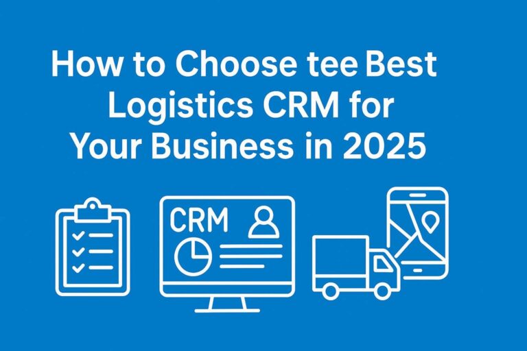 How to Choose the Best Logistics CRM for Your Business in 2025