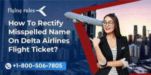 How To Rectify Misspelled Name On Delta Airlines Flight Ticket
