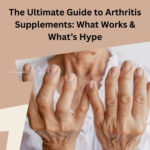 The Ultimate Guide to Arthritis Supplements What Works & What’s Hype