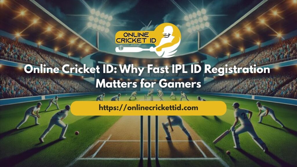 Online Cricket ID Why Fast IPL ID Registration Matters for Gamers