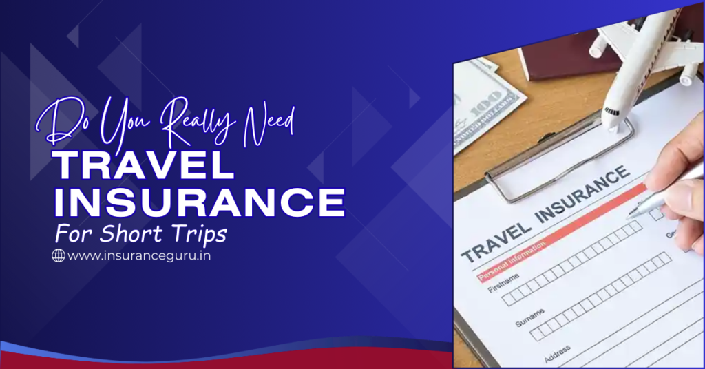 Do You Really Need Travel Insurance For Short Trips