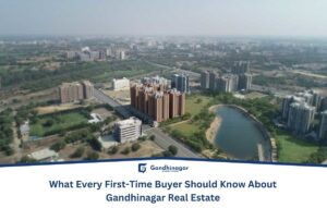 What Every First-Time Buyer Should Know About Gandhinagar Real Estate