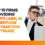Top 10 Firms Providing White Label AI Workflow Automation Software