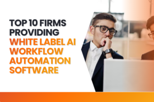 Top 10 Firms Providing White Label AI Workflow Automation Software