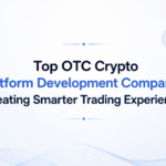 Top OTC Crypto Platform Development Companies Creating Smarter Trading Experiences