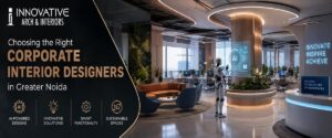 Choosing the Right Corporate Interior Designers in Greater Noida