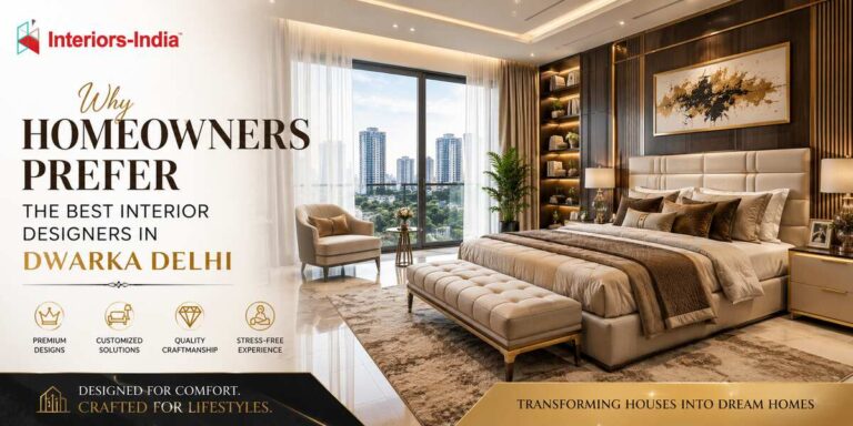 Why Homeowners Prefer the Best Interior Designers in Dwarka Delhi