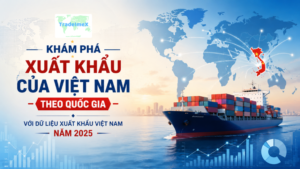 Khám Phá Xuất Khẩu của Việt Nam Theo Quốc Gia với Dữ Liệu Xuất Khẩu Việt Nam Năm 2025