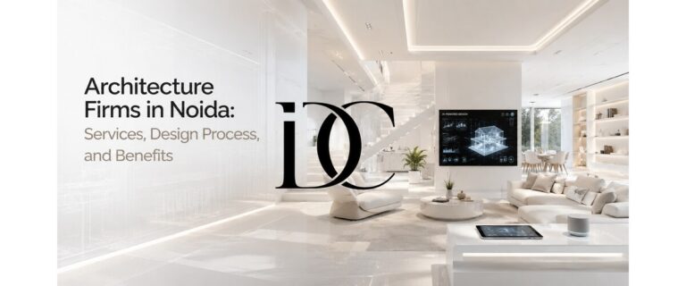 Architecture Firms in Noida: Services, Design Process, and Benefits