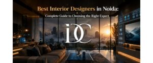 Best Interior Designers in Noida: Complete Guide to Choosing the Right Expert