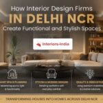 How Interior Design Firms in Delhi NCR Create Functional and Stylish Spaces