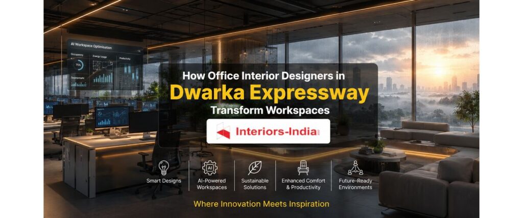 How Office Interior Designers in Dwarka Expressway Transform Workspaces