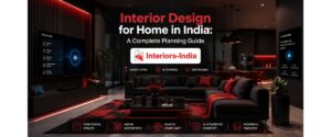 Interior Design for Home in India: A Complete Planning Guide