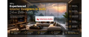 Why Experienced Interior Designers in Delhi Deliver Better Results