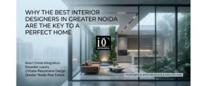 Why the Best Interior Designers in Greater Noida Are the Key to a Perfect Home