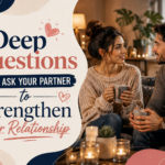 Deep Questions to Ask Your Partner to Strengthen Your Relationship