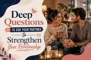 Deep Questions to Ask Your Partner to Strengthen Your Relationship