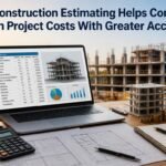 How Construction Estimating Helps Contractors Plan Project Costs With Greater Accuracy