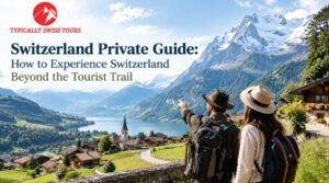 Switzerland Private Guide: How to Experience Switzerland Beyond the Tourist Trail