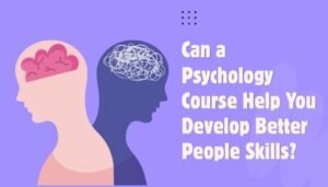 Can a Psychology Course Help You Develop Better People Skills