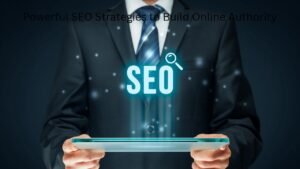 Powerful SEO Strategies to Build Online Authority